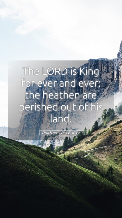 Picture 05 - Psalms 10:16 KJV Mobile Phone Wallpaper - The LORD is King for ever and ever: the heathen - Mobile Bible Verse Wallpaper