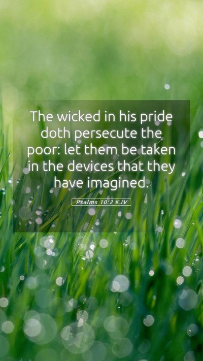 Picture 05 - Psalms 10:2 KJV Mobile Phone Wallpaper - The wicked in his pride doth persecute the poor: - Mobile Bible Verse Wallpaper