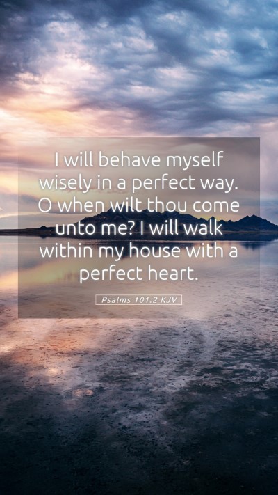 Picture 05 - Psalms 101:2 KJV Mobile Phone Wallpaper - I will behave myself wisely in a perfect way. O - Mobile Bible Verse Wallpaper
