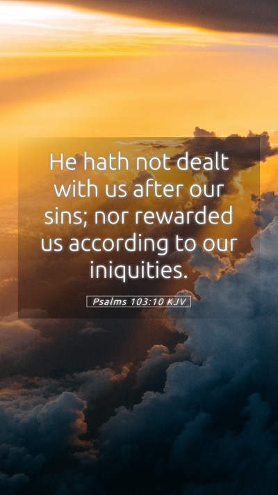 Picture 05 - Psalms 103:10 KJV Mobile Phone Wallpaper - He hath not dealt with us after our sins; nor - Mobile Bible Verse Wallpaper