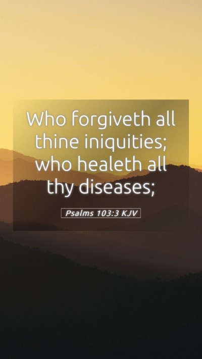 Picture 05 - Psalms 103:3 KJV Mobile Phone Wallpaper - Who forgiveth all thine iniquities; who healeth - Mobile Bible Verse Wallpaper