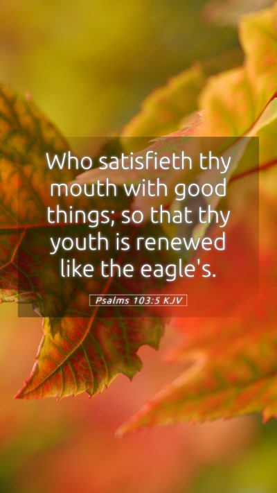 Picture 05 - Psalms 103:5 KJV Mobile Phone Wallpaper - Who satisfieth thy mouth with good things; so - Mobile Bible Verse Wallpaper