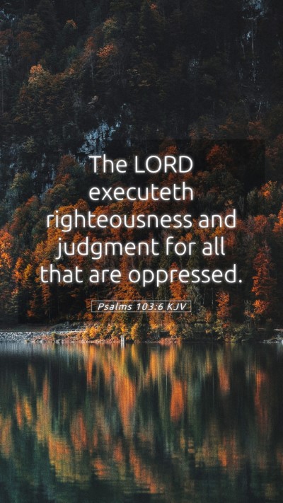 Picture 05 - Psalms 103:6 KJV Mobile Phone Wallpaper - The LORD executeth righteousness and judgment for - Mobile Bible Verse Wallpaper