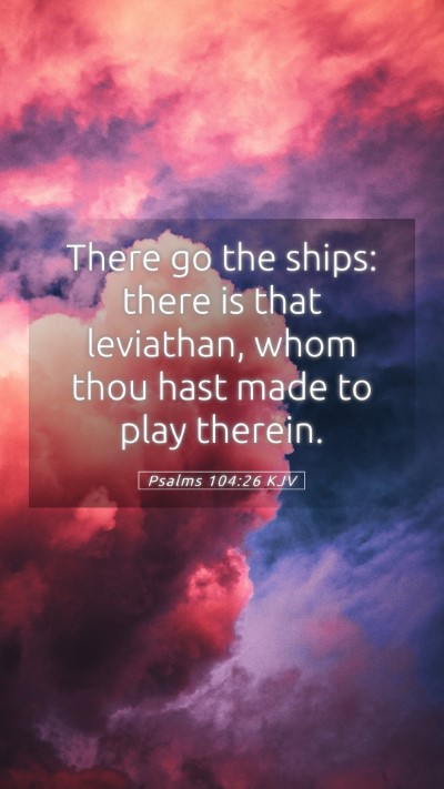 Picture 05 - Psalms 104:26 KJV Mobile Phone Wallpaper - There go the ships: there is that leviathan, whom - Mobile Bible Verse Wallpaper