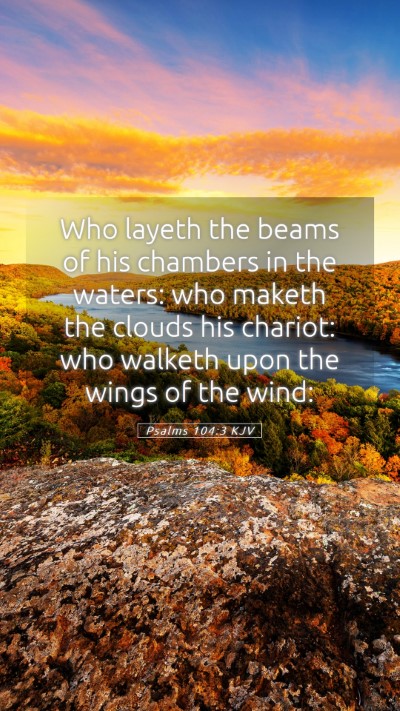 Picture 05 - Psalms 104:3 KJV Mobile Phone Wallpaper - Who layeth the beams of his chambers in the - Mobile Bible Verse Wallpaper