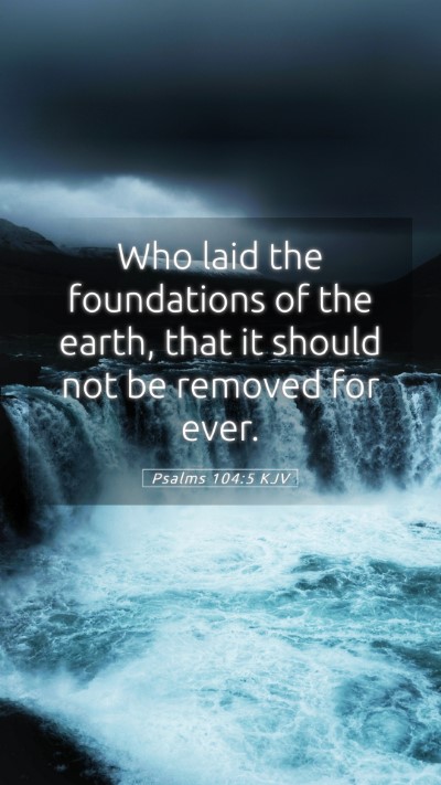 Picture 05 - Psalms 104:5 KJV Mobile Phone Wallpaper - Who laid the foundations of the earth, that it - Mobile Bible Verse Wallpaper