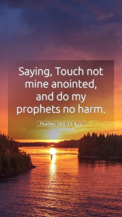 Picture 05 - Psalms 105:15 KJV Mobile Phone Wallpaper - Saying, Touch not mine anointed, and do my - Mobile Bible Verse Wallpaper