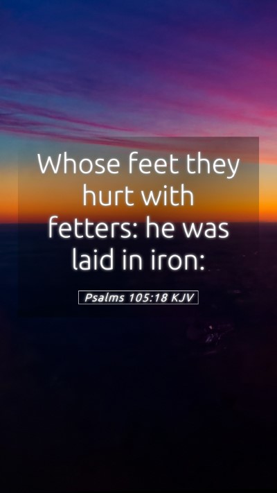 Picture 05 - Psalms 105:18 KJV Mobile Phone Wallpaper - Whose feet they hurt with fetters: he was laid in - Mobile Bible Verse Wallpaper