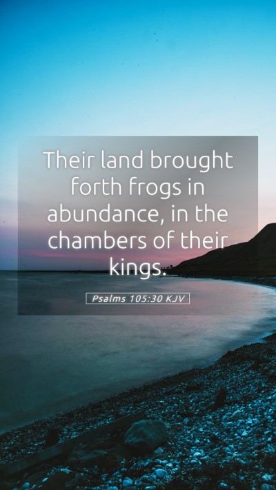 Picture 05 - Psalms 105:30 KJV Mobile Phone Wallpaper - Their land brought forth frogs in abundance, in - Mobile Bible Verse Wallpaper