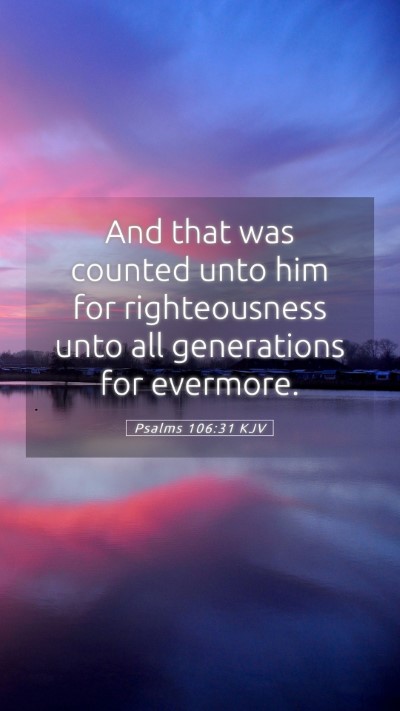 Picture 05 - Psalms 106:31 KJV Mobile Phone Wallpaper - And that was counted unto him for righteousness - Mobile Bible Verse Wallpaper