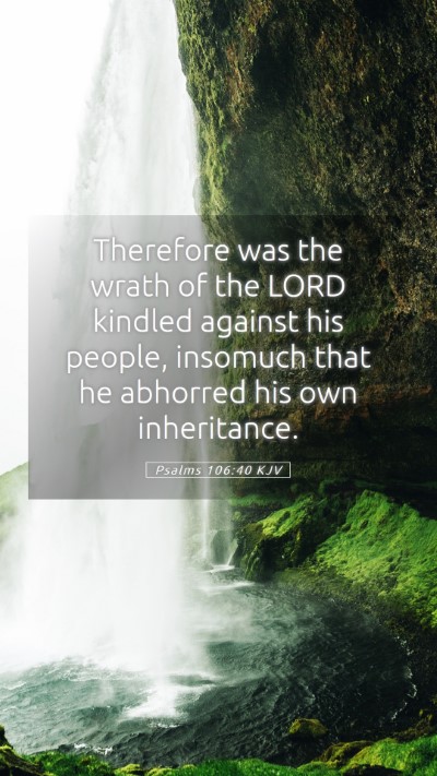 Picture 05 - Psalms 106:40 KJV Mobile Phone Wallpaper - Therefore was the wrath of the LORD kindled - Mobile Bible Verse Wallpaper