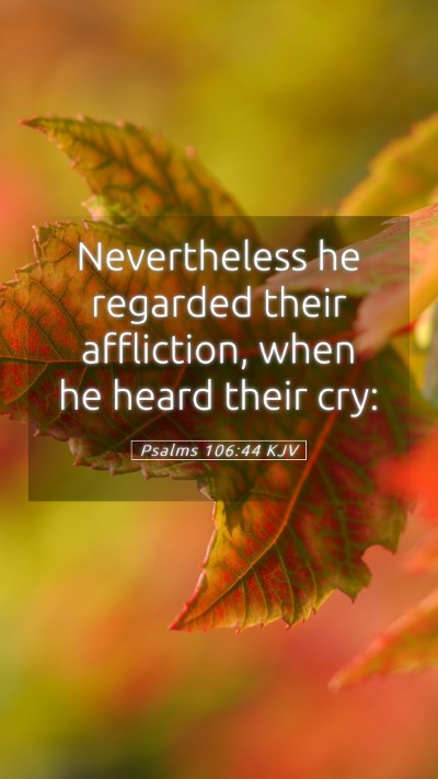 Picture 05 - Psalms 106:44 KJV Mobile Phone Wallpaper - Nevertheless he regarded their affliction, when - Mobile Bible Verse Wallpaper