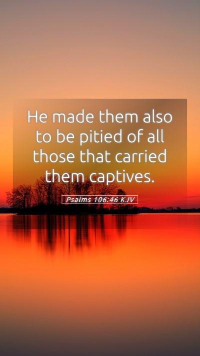 Picture 05 - Psalms 106:46 KJV Mobile Phone Wallpaper - He made them also to be pitied of all those that - Mobile Bible Verse Wallpaper