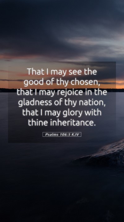 Picture 05 - Psalms 106:5 KJV Mobile Phone Wallpaper - That I may see the good of thy chosen, that I may - Mobile Bible Verse Wallpaper