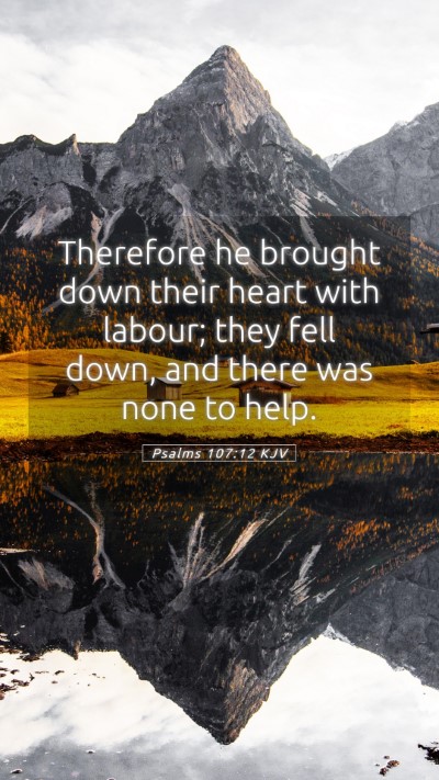 Picture 05 - Psalms 107:12 KJV Mobile Phone Wallpaper - Therefore he brought down their heart with - Mobile Bible Verse Wallpaper