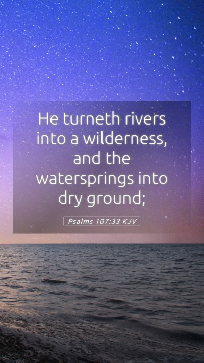 Picture 05 - Psalms 107:33 KJV Mobile Phone Wallpaper - He turneth rivers into a wilderness, and the - Mobile Bible Verse Wallpaper