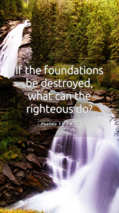 Picture 05 - Psalms 11:3 KJV Mobile Phone Wallpaper - If the foundations be destroyed, what can the - Mobile Bible Verse Wallpaper