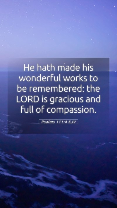 Picture 05 - Psalms 111:4 KJV Mobile Phone Wallpaper - He hath made his wonderful works to be - Mobile Bible Verse Wallpaper