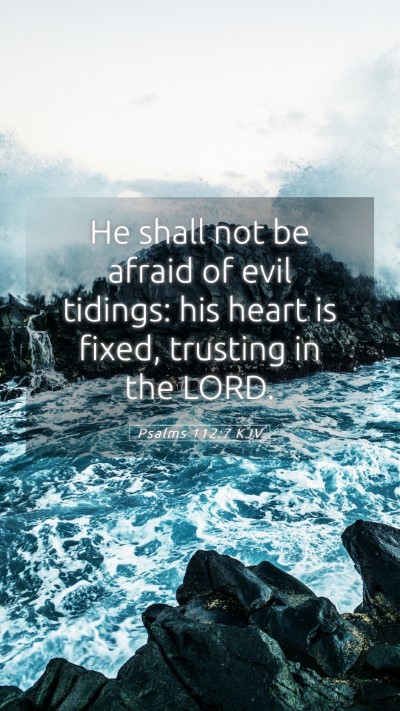 Picture 05 - Psalms 112:7 KJV Mobile Phone Wallpaper - He shall not be afraid of evil tidings: his heart - Mobile Bible Verse Wallpaper