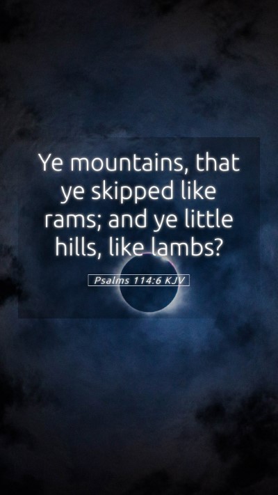 Picture 05 - Psalms 114:6 KJV Mobile Phone Wallpaper - Ye mountains, that ye skipped like rams; and ye - Mobile Bible Verse Wallpaper