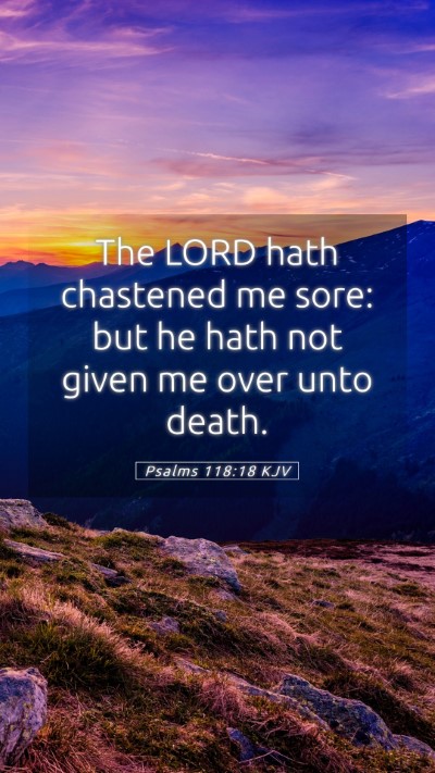 Picture 05 - Psalms 118:18 KJV Mobile Phone Wallpaper - The LORD hath chastened me sore: but he hath not - Mobile Bible Verse Wallpaper