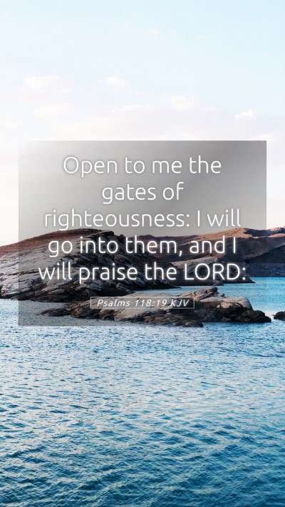 Picture 05 - Psalms 118:19 KJV Mobile Phone Wallpaper - Open to me the gates of righteousness: I will go - Mobile Bible Verse Wallpaper