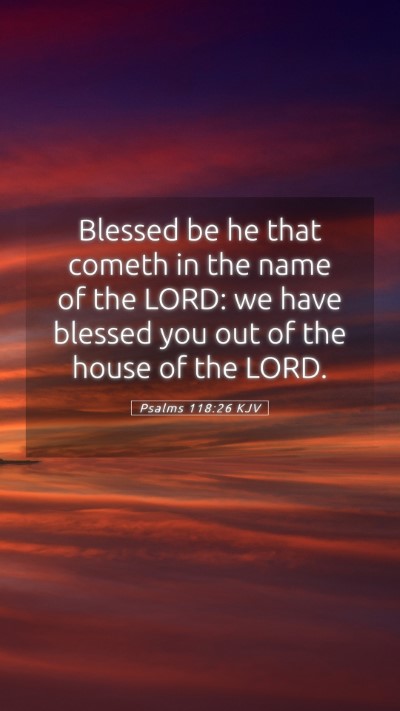 Picture 05 - Psalms 118:26 KJV Mobile Phone Wallpaper - Blessed be he that cometh in the name of the - Mobile Bible Verse Wallpaper