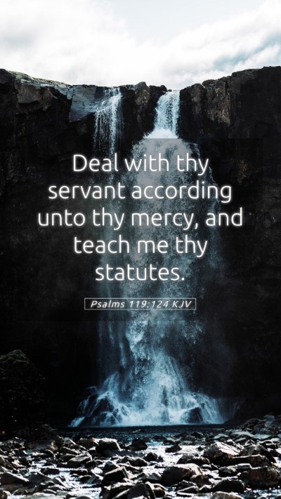 Picture 05 - Psalms 119:124 KJV Mobile Phone Wallpaper - Deal with thy servant according unto thy mercy, - Mobile Bible Verse Wallpaper