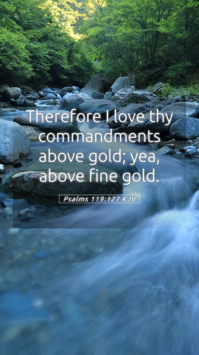 Picture 05 - Psalms 119:127 KJV Mobile Phone Wallpaper - Therefore I love thy commandments above gold; - Mobile Bible Verse Wallpaper