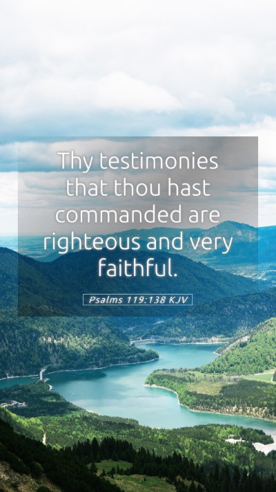 Picture 05 - Psalms 119:138 KJV Mobile Phone Wallpaper - Thy testimonies that thou hast commanded are - Mobile Bible Verse Wallpaper