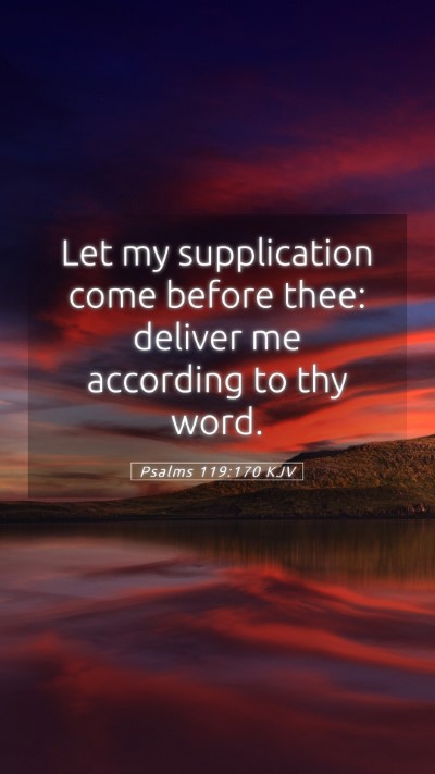Picture 05 - Psalms 119:170 KJV Mobile Phone Wallpaper - Let my supplication come before thee: deliver me - Mobile Bible Verse Wallpaper