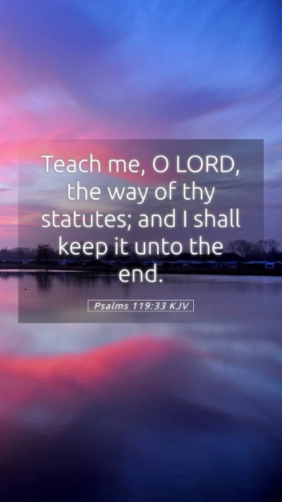 Picture 05 - Psalms 119:33 KJV Mobile Phone Wallpaper - Teach me, O LORD, the way of thy statutes; and I - Mobile Bible Verse Wallpaper