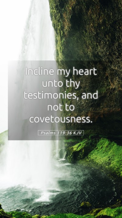 Picture 05 - Psalms 119:36 KJV Mobile Phone Wallpaper - Incline my heart unto thy testimonies, and not to - Mobile Bible Verse Wallpaper