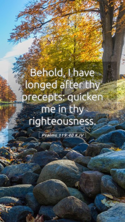 Picture 05 - Psalms 119:40 KJV Mobile Phone Wallpaper - Behold, I have longed after thy precepts: quicken - Mobile Bible Verse Wallpaper