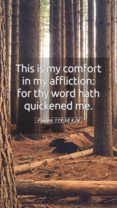 Picture 05 - Psalms 119:50 KJV Mobile Phone Wallpaper - This is my comfort in my affliction: for thy word - Mobile Bible Verse Wallpaper