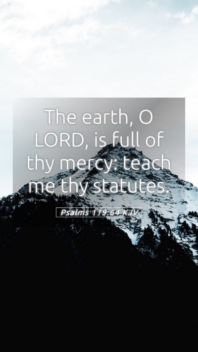Picture 05 - Psalms 119:64 KJV Mobile Phone Wallpaper - The earth, O LORD, is full of thy mercy: teach me - Mobile Bible Verse Wallpaper