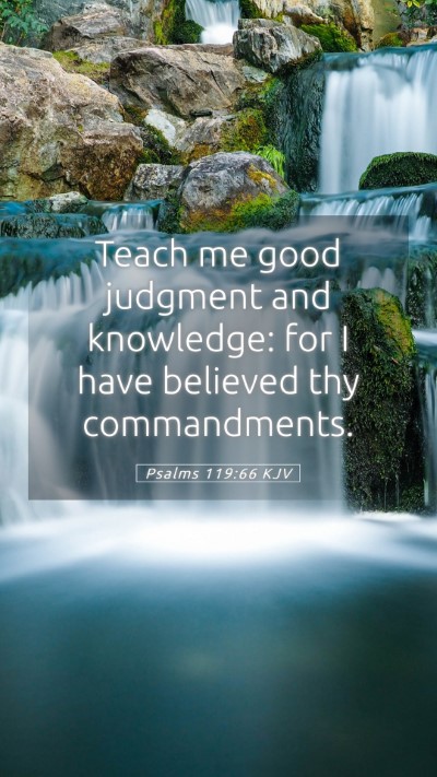 Picture 05 - Psalms 119:66 KJV Mobile Phone Wallpaper - Teach me good judgment and knowledge: for I have - Mobile Bible Verse Wallpaper