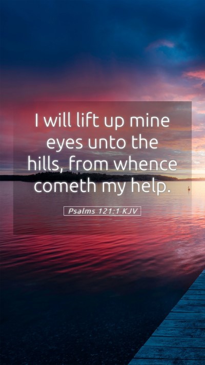 Picture 05 - Psalms 121:1 KJV Mobile Phone Wallpaper - I will lift up mine eyes unto the hills, from - Mobile Bible Verse Wallpaper
