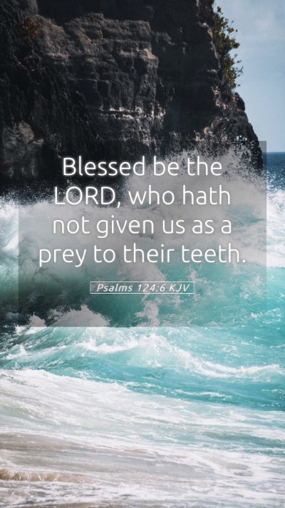 Picture 05 - Psalms 124:6 KJV Mobile Phone Wallpaper - Blessed be the LORD, who hath not given us as a - Mobile Bible Verse Wallpaper