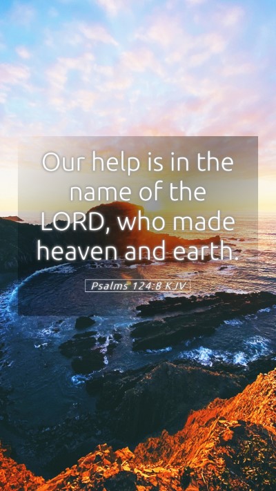 Picture 05 - Psalms 124:8 KJV Mobile Phone Wallpaper - Our help is in the name of the LORD, who made - Mobile Bible Verse Wallpaper