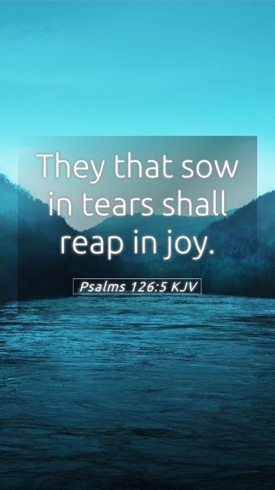 Picture 05 - Psalms 126:5 KJV Mobile Phone Wallpaper - They that sow in tears shall reap in - Mobile Bible Verse Wallpaper