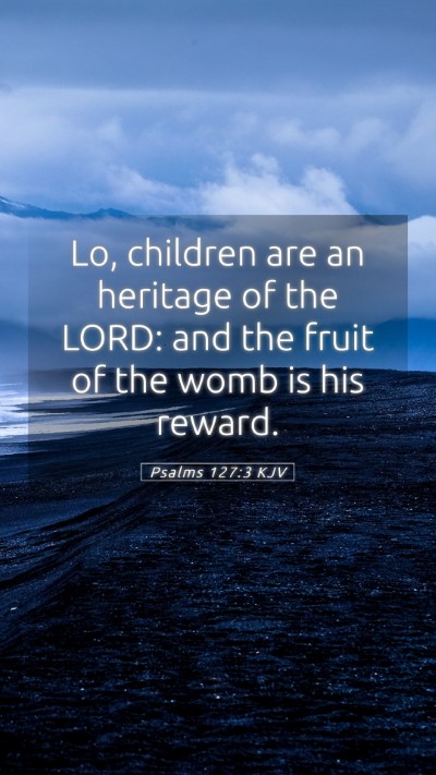Picture 05 - Psalms 127:3 KJV Mobile Phone Wallpaper - Lo, children are an heritage of the LORD: and the - Mobile Bible Verse Wallpaper