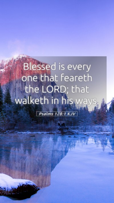 Picture 05 - Psalms 128:1 KJV Mobile Phone Wallpaper - Blessed is every one that feareth the LORD; that - Mobile Bible Verse Wallpaper