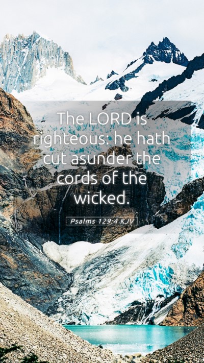 Picture 05 - Psalms 129:4 KJV Mobile Phone Wallpaper - The LORD is righteous: he hath cut asunder the - Mobile Bible Verse Wallpaper