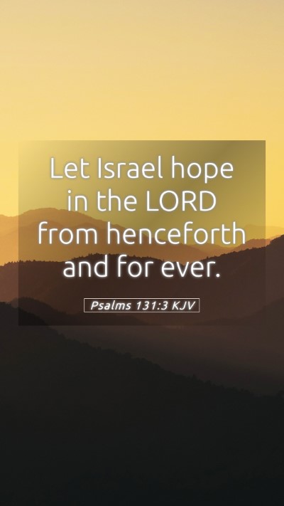 Picture 05 - Psalms 131:3 KJV Mobile Phone Wallpaper - Let Israel hope in the LORD from henceforth and - Mobile Bible Verse Wallpaper