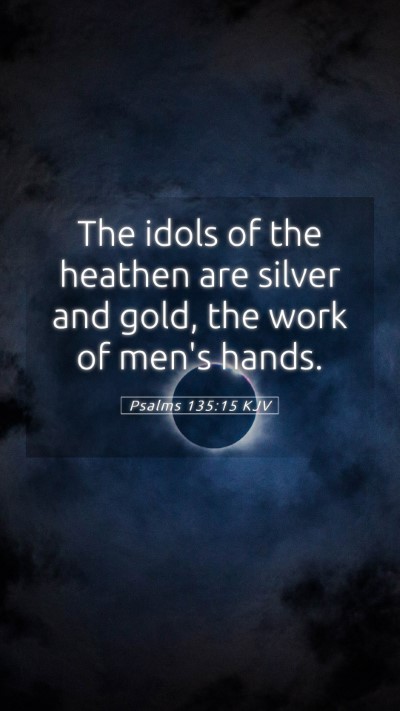 Picture 05 - Psalms 135:15 KJV Mobile Phone Wallpaper - The idols of the heathen are silver and gold, the - Mobile Bible Verse Wallpaper