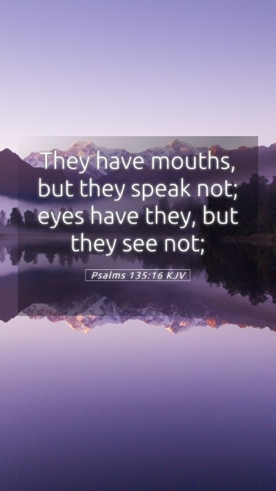 Picture 05 - Psalms 135:16 KJV Mobile Phone Wallpaper - They have mouths, but they speak not; eyes have - Mobile Bible Verse Wallpaper