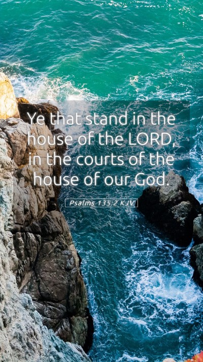 Picture 05 - Psalms 135:2 KJV Mobile Phone Wallpaper - Ye that stand in the house of the LORD, in the - Mobile Bible Verse Wallpaper