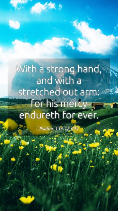 Picture 05 - Psalms 136:12 KJV Mobile Phone Wallpaper - With a strong hand, and with a stretched out arm: - Mobile Bible Verse Wallpaper