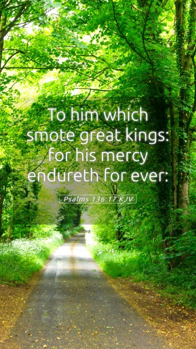 Picture 05 - Psalms 136:17 KJV Mobile Phone Wallpaper - To him which smote great kings: for his mercy - Mobile Bible Verse Wallpaper